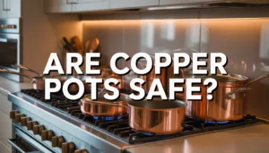 Are copper pots safe for everyday cooking - comprehensive guide to copper cookware safety